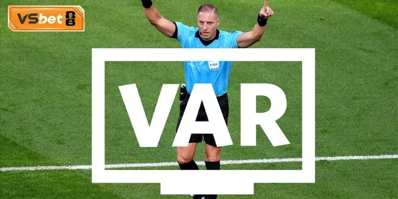 Ưu điểm mà Video Assistant Referee mang lại